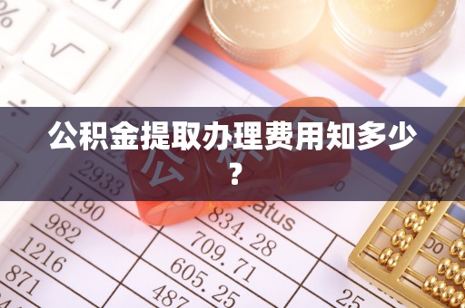 依兰公积金提取办理费用知多少？
